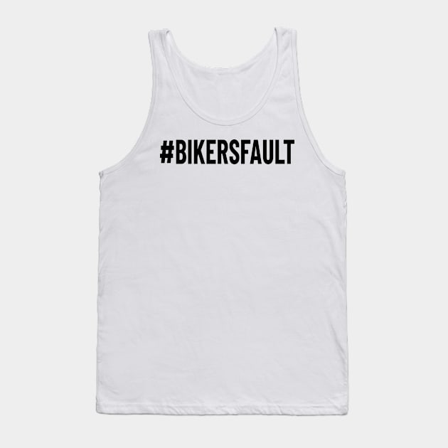 Bikers Fault, Cyclist, Motorcycle, Trucker, Mechanic, Car Lover Enthusiast Funny Gift Idea Tank Top by GraphixbyGD